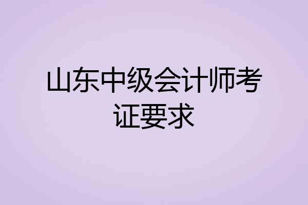 山东中级会计师考证要求