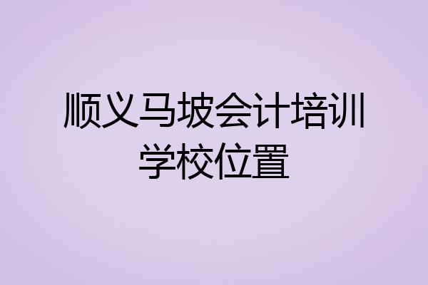 顺义马坡会计培训学校位置