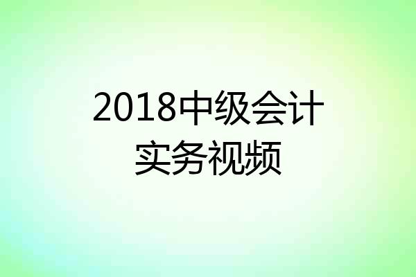 2018中级会计实务视频