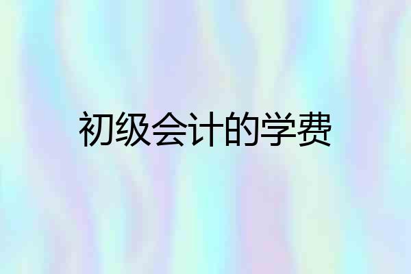 初级会计的学费