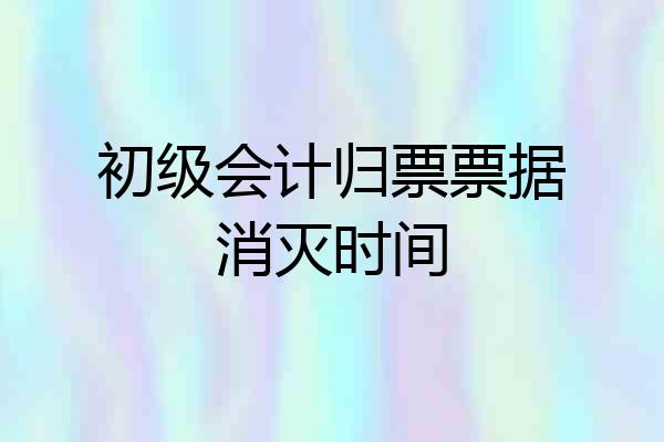 初级会计归票票据消灭时间
