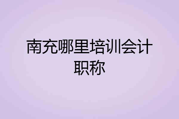 南充哪里培训会计职称