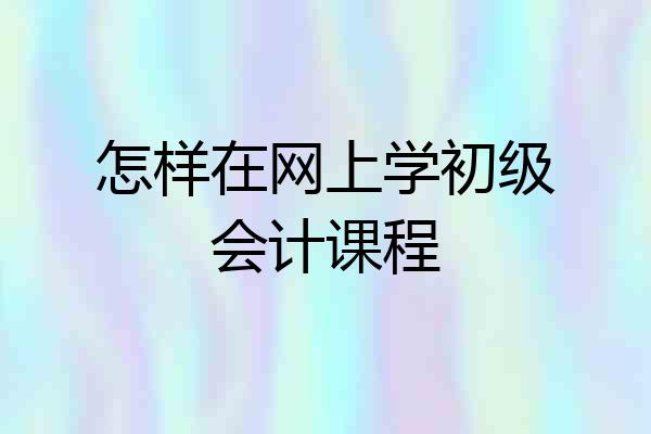 怎样在网上学初级会计课程