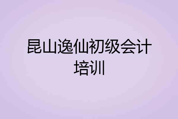 昆山逸仙初级会计培训