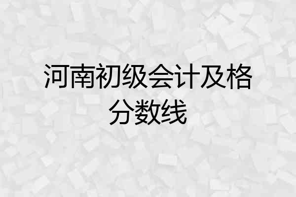河南初级会计及格分数线