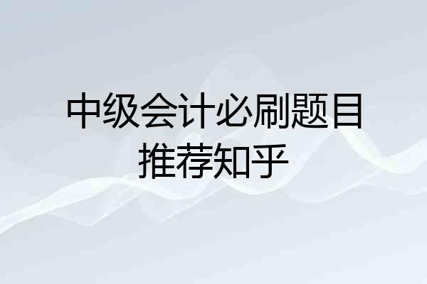 中级会计必刷题目推荐知乎