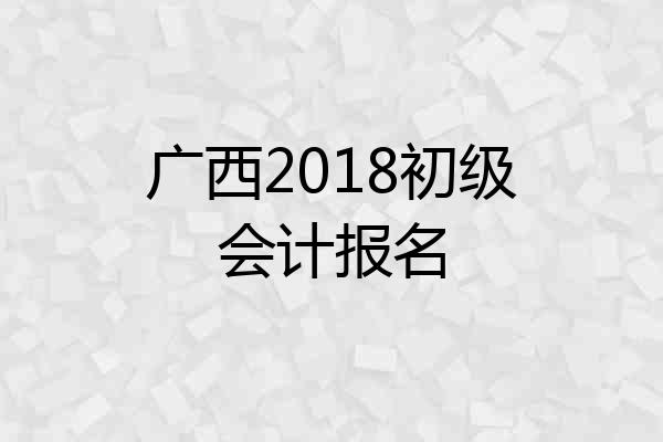 广西2018初级会计报名