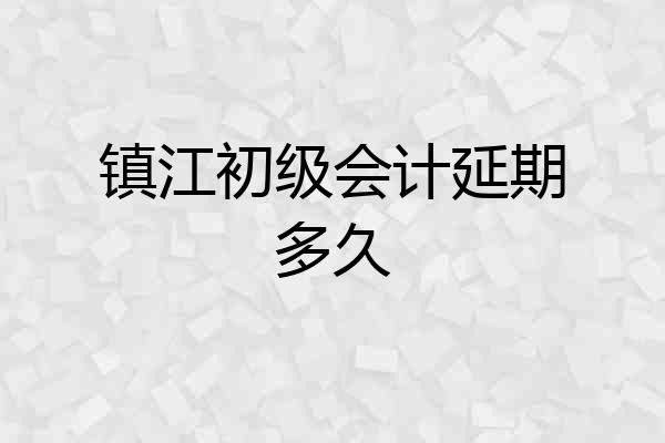 镇江初级会计延期多久