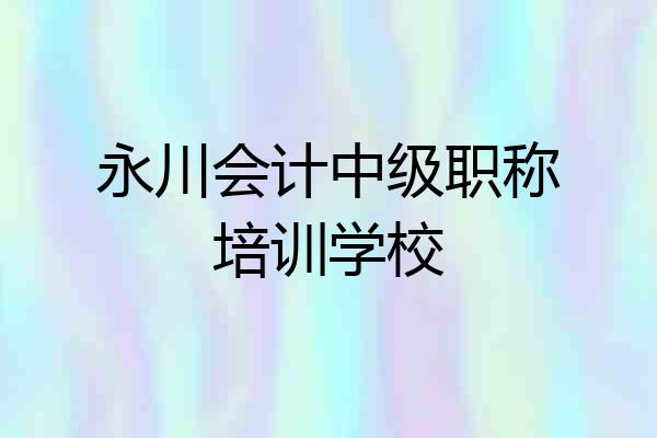 永川会计中级职称培训学校