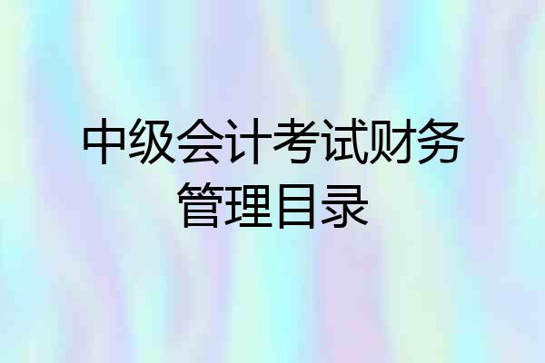 中级会计考试财务管理目录