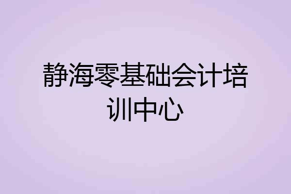 静海零基础会计培训中心