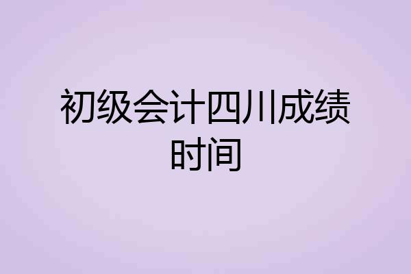 初级会计四川成绩时间
