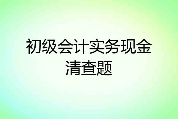 初级会计实务现金清查题