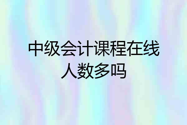 中级会计课程在线人数多吗