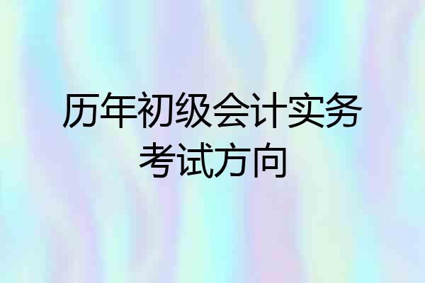 历年初级会计实务考试方向