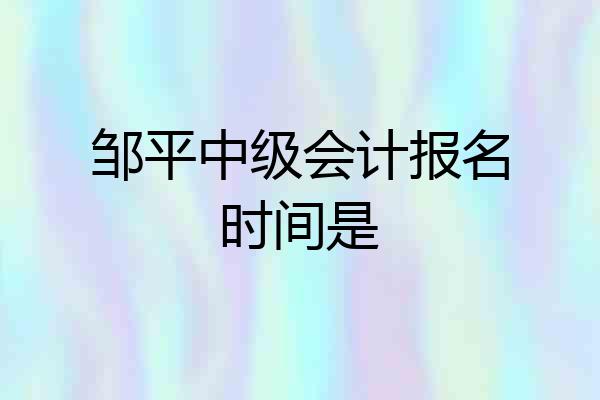 邹平中级会计报名时间是