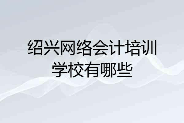 绍兴网络会计培训学校有哪些