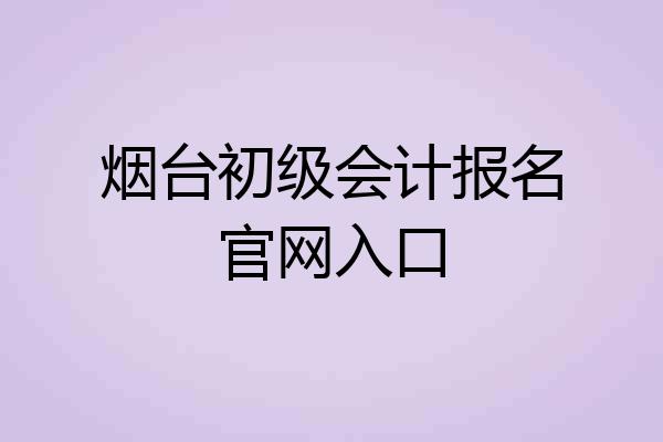 烟台初级会计报名官网入口