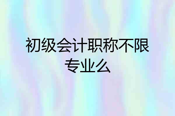 初级会计职称不限专业么