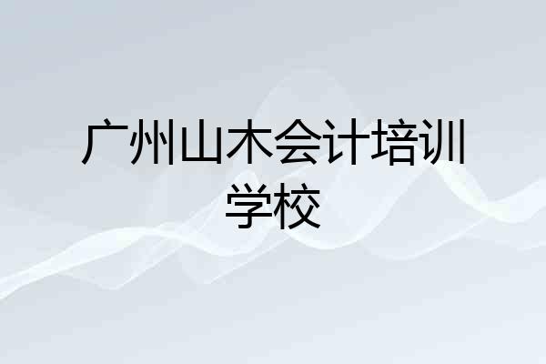 广州山木会计培训学校