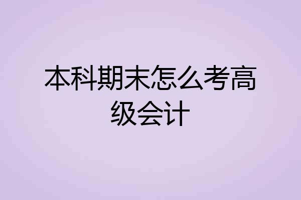 本科期末怎么考高级会计
