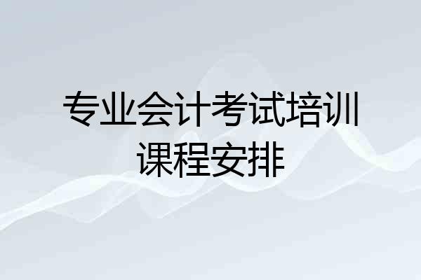 专业会计考试培训课程安排