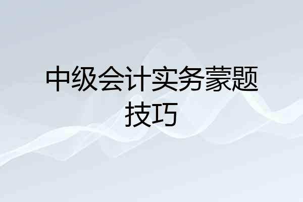 中级会计实务蒙题技巧