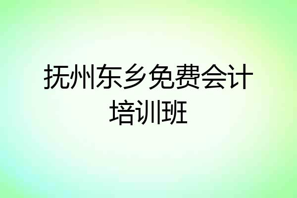 抚州东乡免费会计培训班