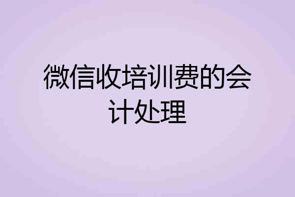 微信收培训费的会计处理