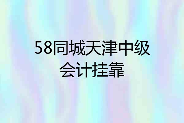 58同城天津中级会计挂靠