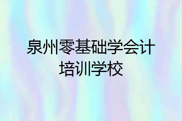 泉州零基础学会计培训学校