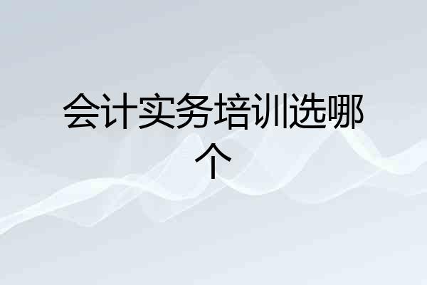 会计实务培训选哪个