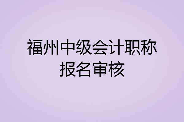 福州中级会计职称报名审核