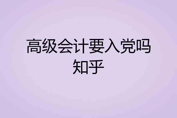 高级会计要入党吗知乎