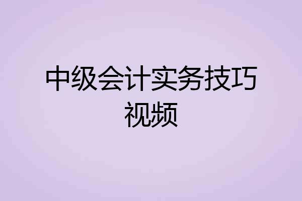 中级会计实务技巧视频