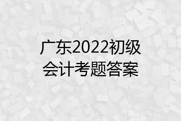广东2022初级会计考题答案