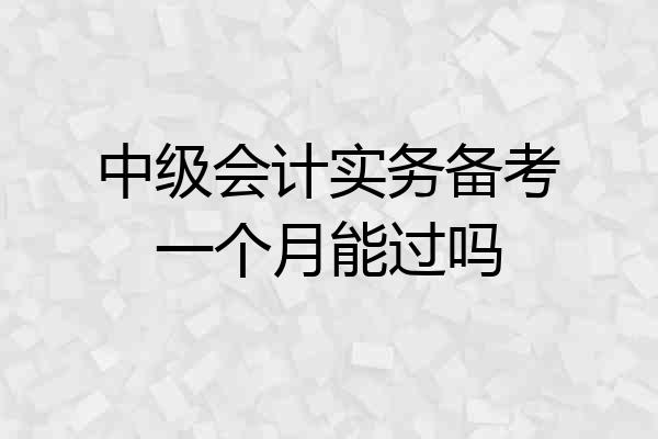 中级会计实务备考一个月能过吗