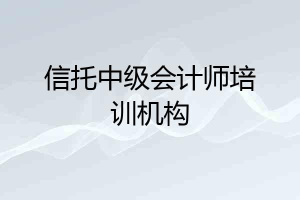 信托中级会计师培训机构