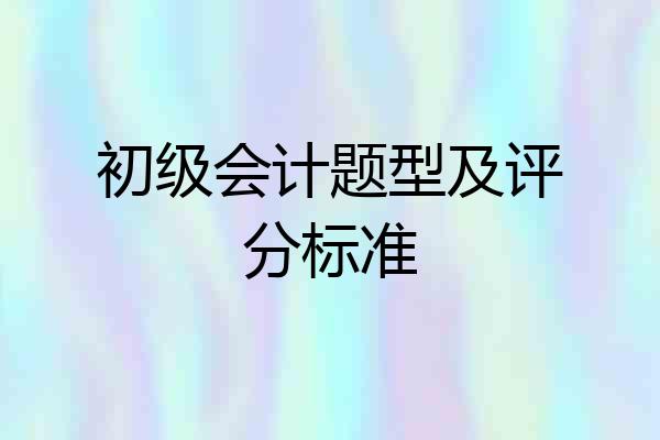 初级会计题型及评分标准