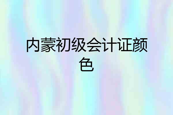 内蒙初级会计证颜色