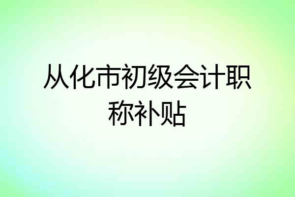 从化市初级会计职称补贴