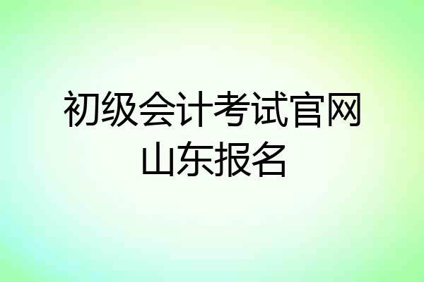 初级会计考试官网山东报名