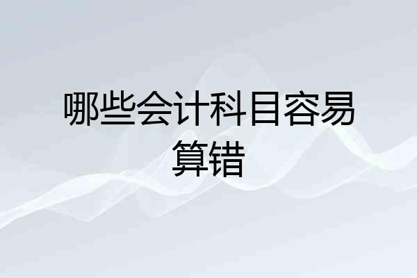 哪些会计科目容易算错