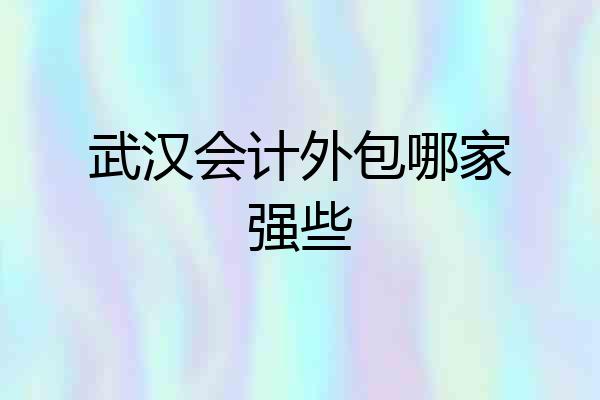 武汉会计外包哪家强些