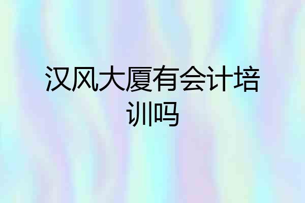 汉风大厦有会计培训吗