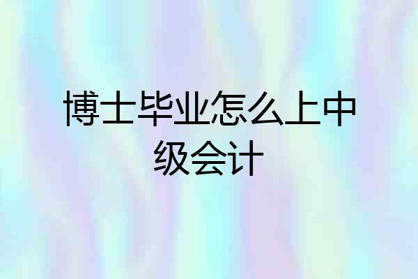 博士毕业怎么上中级会计