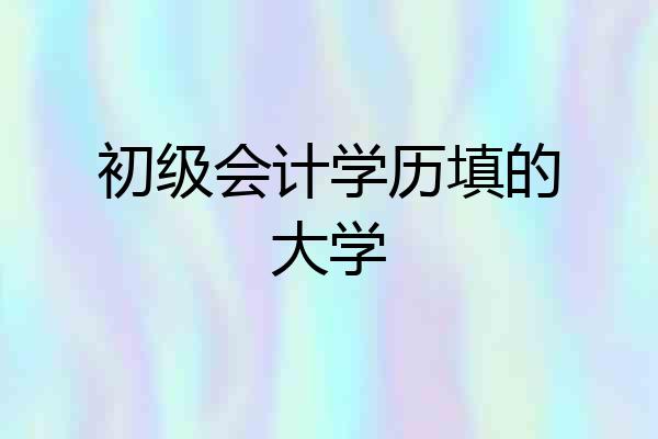 初级会计学历填的大学
