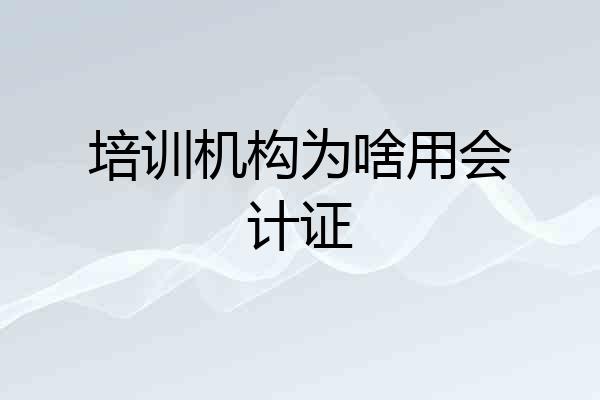 培训机构为啥用会计证