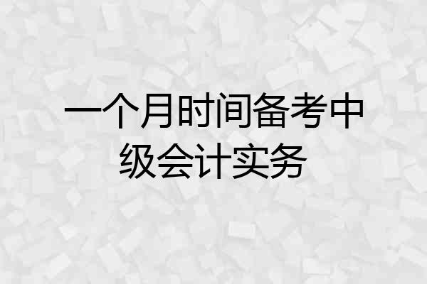 一个月时间备考中级会计实务