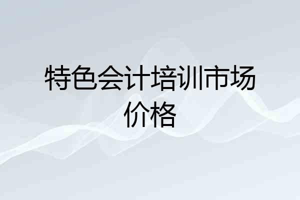 特色会计培训市场价格